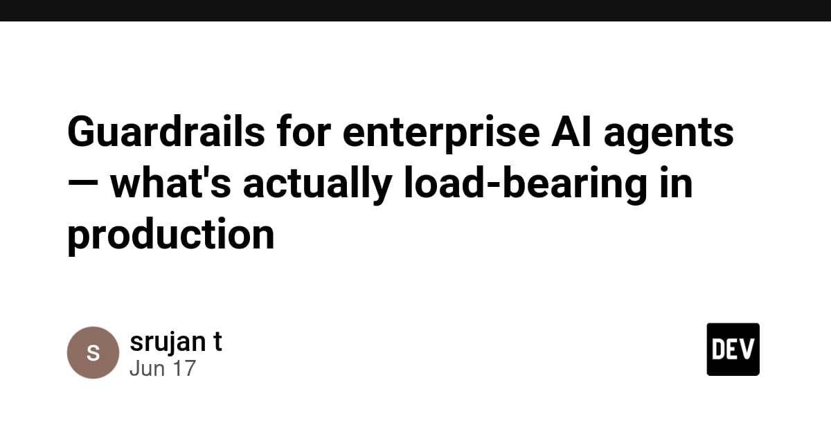 Guardrails for enterprise AI agents — what's actually load-bearing in production