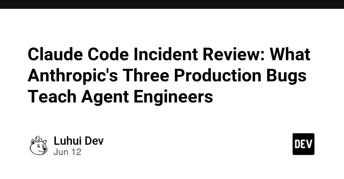 Claude Code Incident Review: What Anthropic's Three Production Bugs Teach Agent Engineers