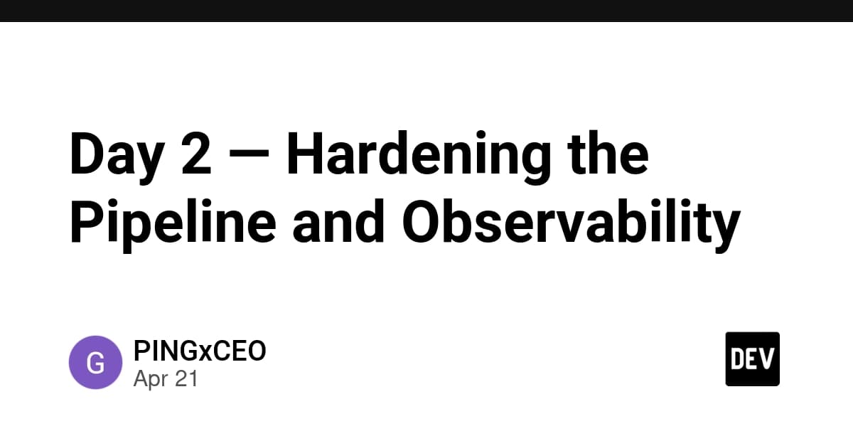 Day 2 — Hardening the Pipeline and Observability