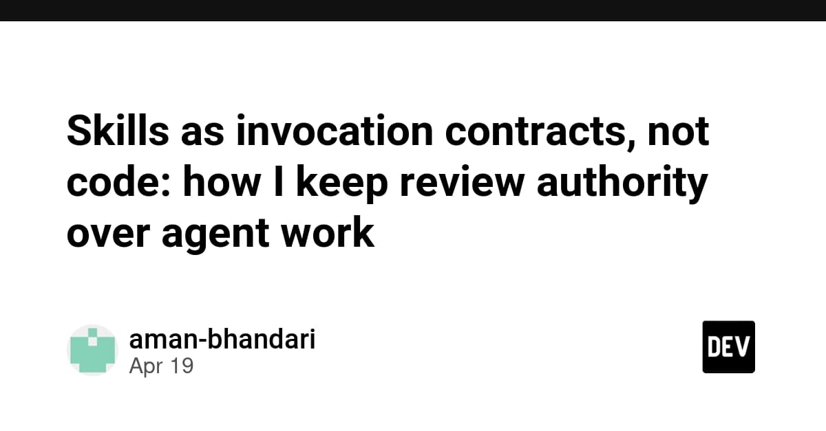 Skills as invocation contracts, not code: how I keep review authority over agent work