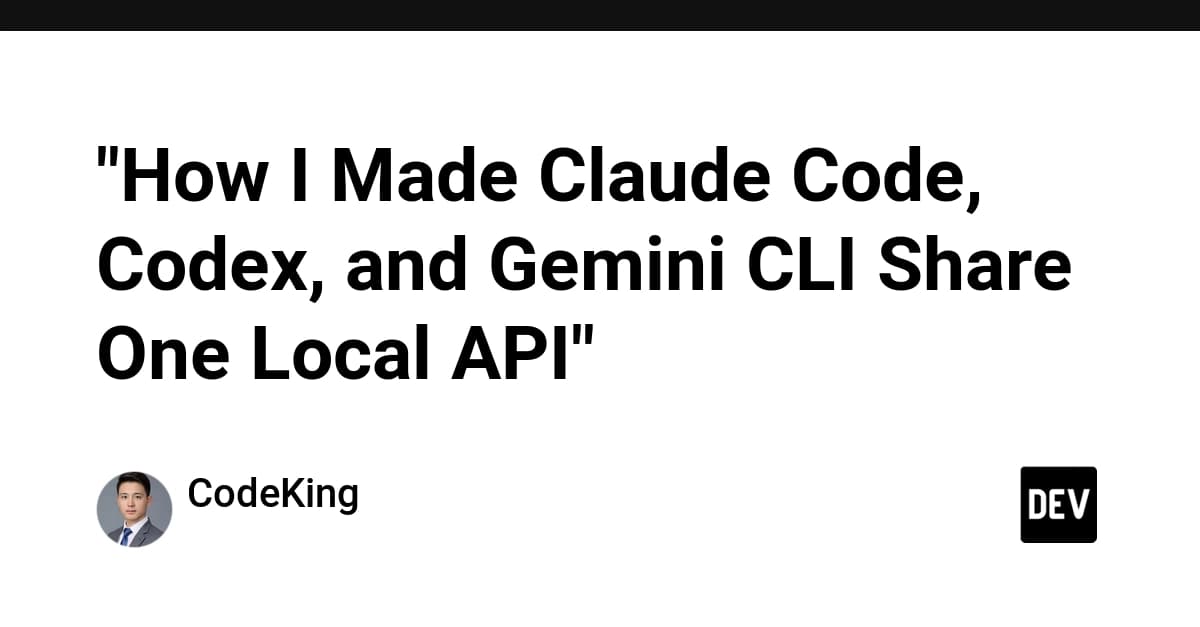 "How I Made Claude Code, Codex, and Gemini CLI Share One Local API"