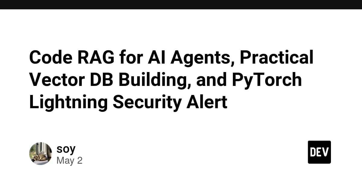 Code RAG for AI Agents, Practical Vector DB Building, and PyTorch Lightning Security Alert