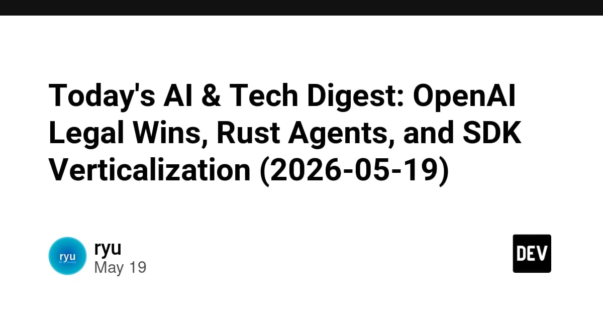 Today's AI & Tech Digest: OpenAI Legal Wins, Rust Agents, and SDK Verticalization (2026-05-19)