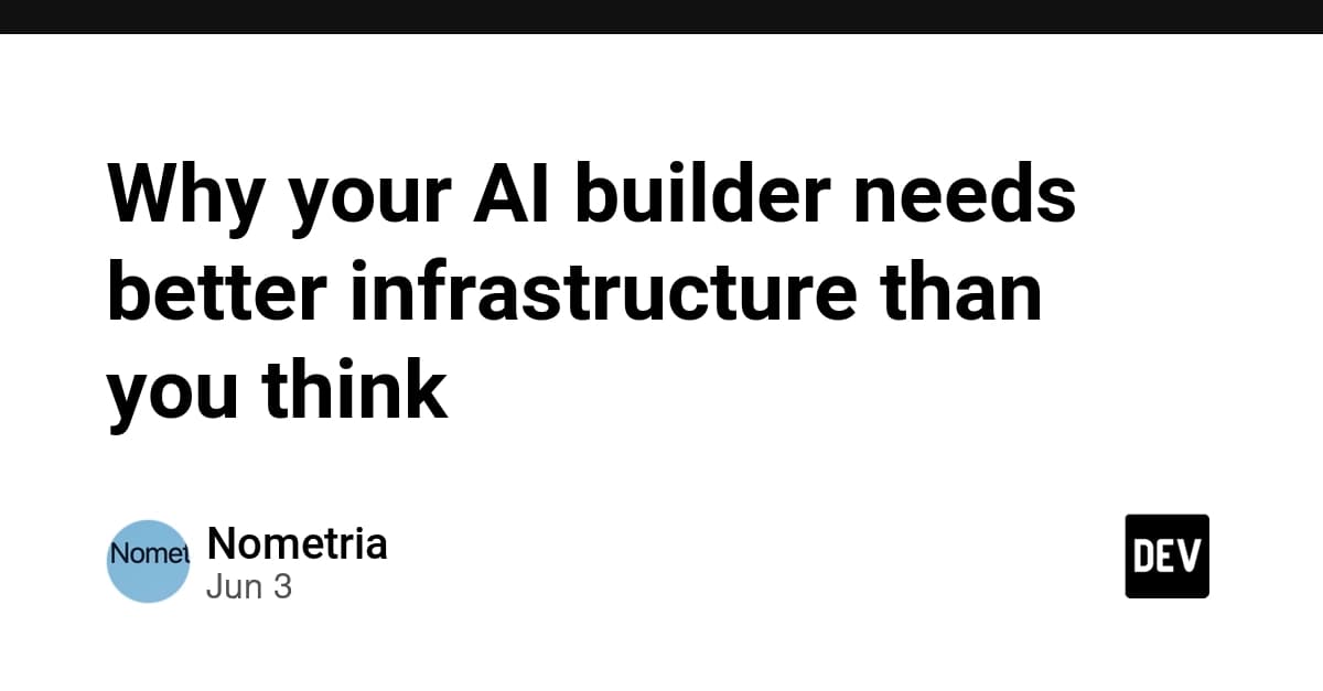 Why your AI builder needs better infrastructure than you think