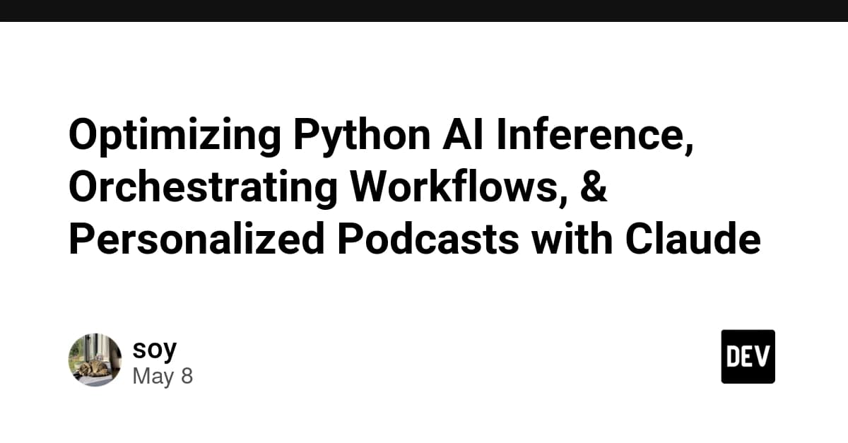 Optimizing Python AI Inference, Orchestrating Workflows, & Personalized Podcasts with Claude