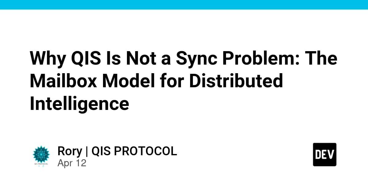 Why QIS Is Not a Sync Problem: The Mailbox Model for Distributed Intelligence