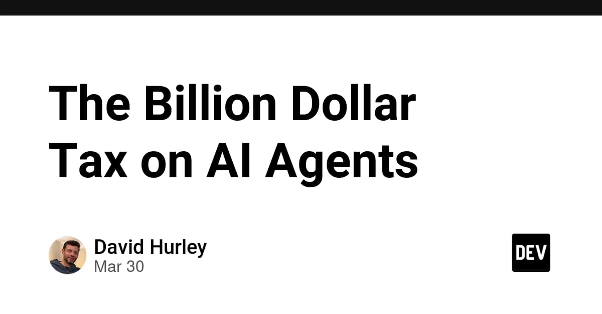 The Billion Dollar Tax on AI Agents