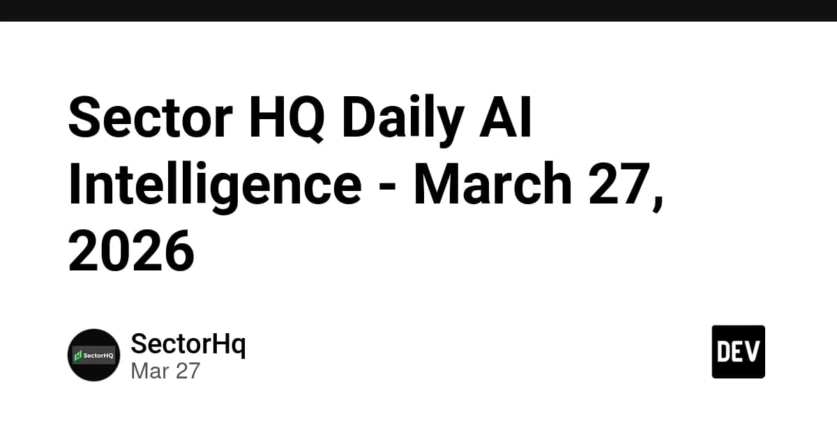 Sector HQ Daily AI Intelligence - March 27, 2026