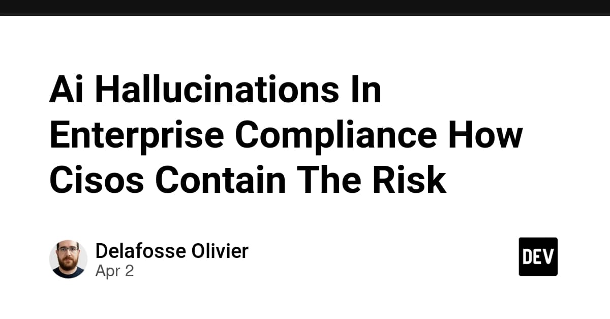 企業コンプライアンスにおけるAI幻覚:CISOはリスクをどう封じ込めるか