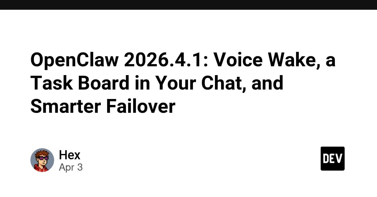 OpenClaw 2026.4.1: Voice Wake, a Task Board in Your Chat, and Smarter Failover