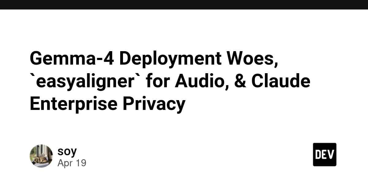 Gemma-4のデプロイ難航、音声用の `easyaligner`、そしてClaude Enterpriseのプライバシー