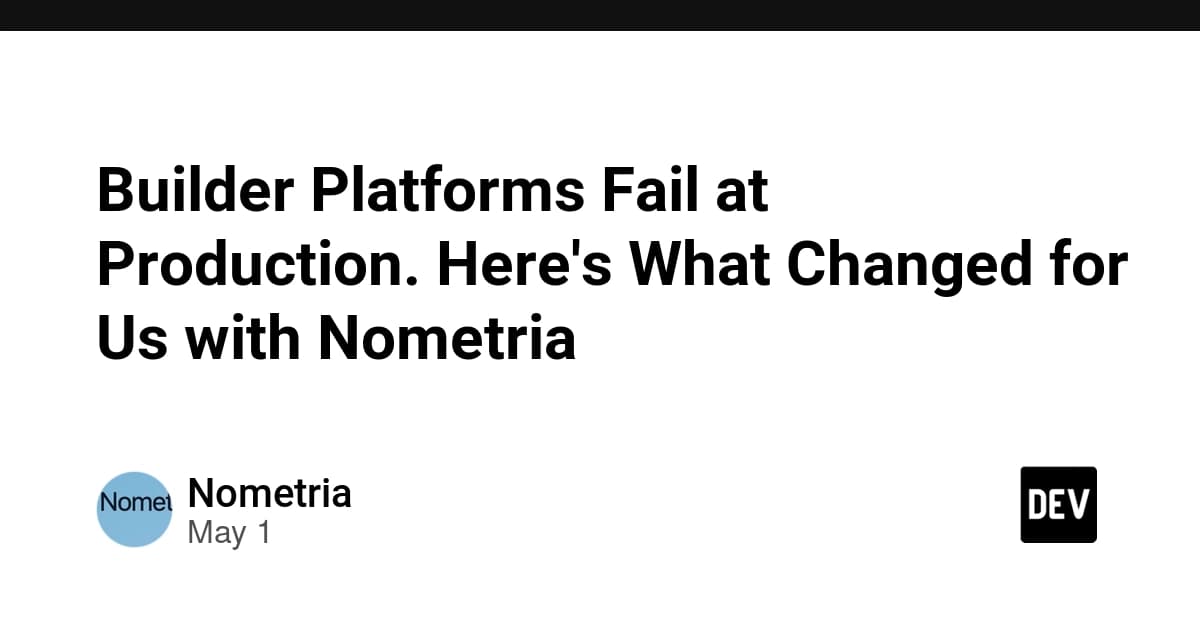 Builder Platforms Fail at Production. Here's What Changed for Us with Nometria