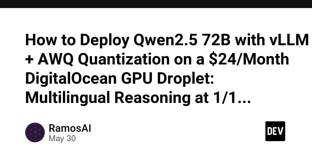 How to Deploy Qwen2.5 72B with vLLM + AWQ Quantization on a $24/Month DigitalOcean GPU Droplet: Multilingual Reasoning at 1/110th Claude Opus Cost