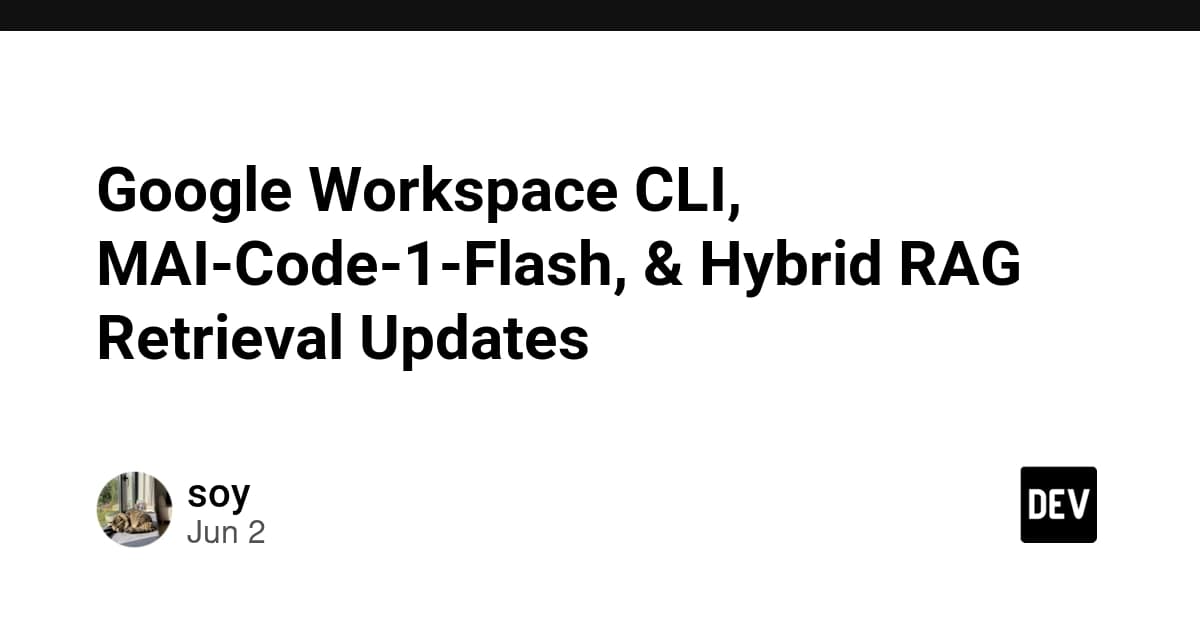 Google Workspace CLI, MAI-Code-1-Flash, & Hybrid RAG Retrieval Updates