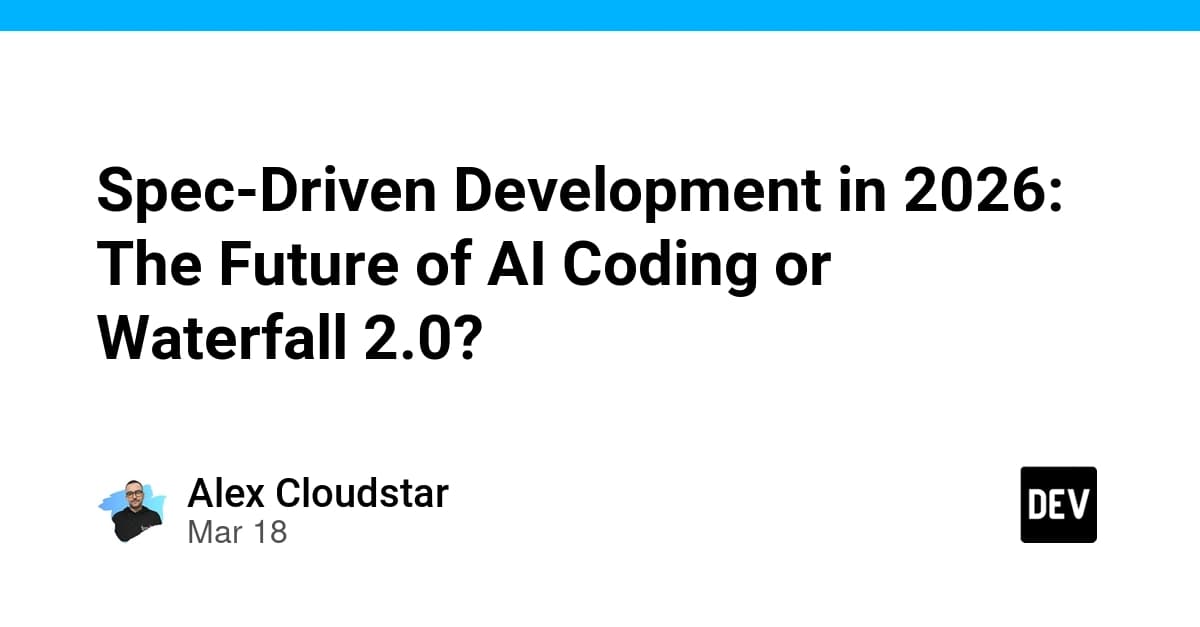 Spec-Driven Development in 2026: The Future of AI Coding or Waterfall 2.0?