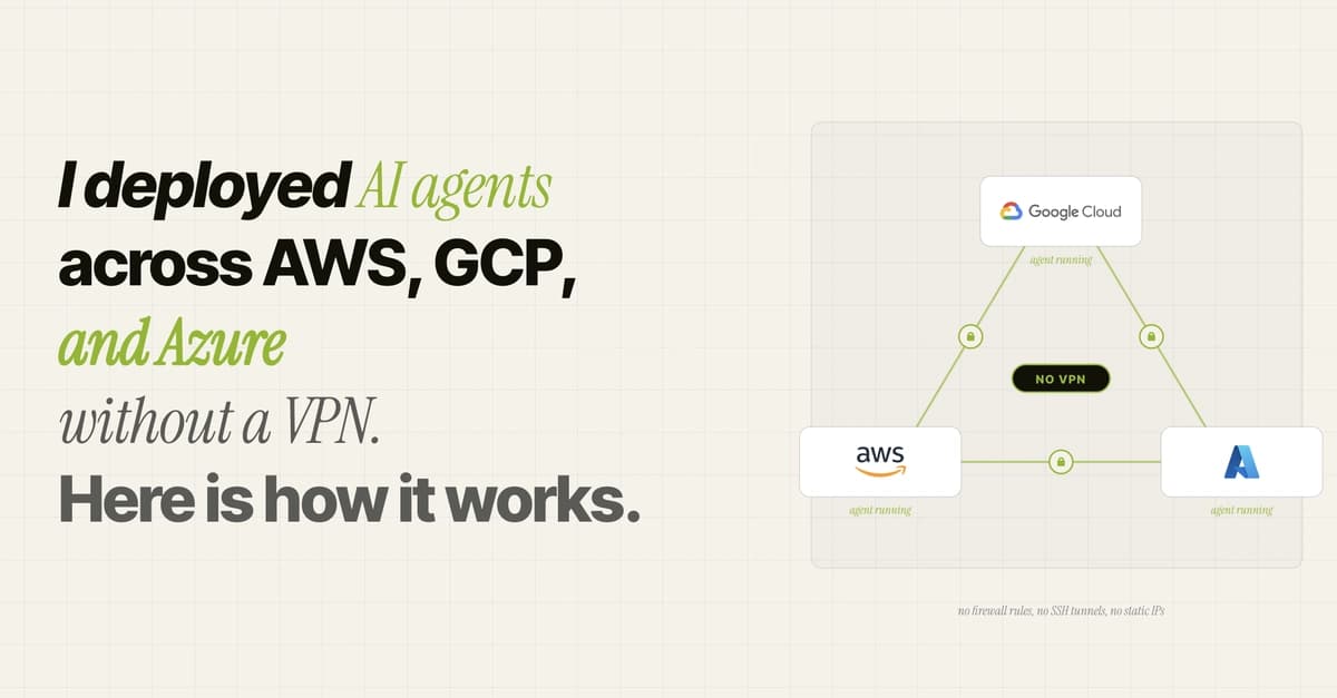 I deployed AI agents across AWS, GCP, and Azure without a VPN. Here is how it works.