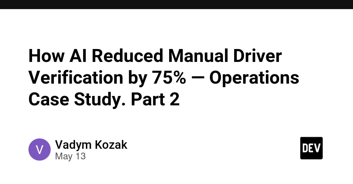 How AI Reduced Manual Driver Verification by 75% — Operations Case Study. Part 2
