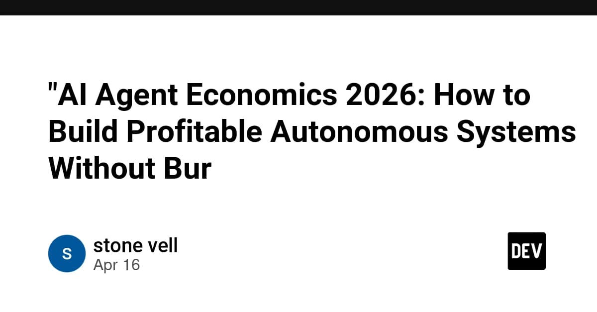 "AI Agent Economics 2026: How to Build Profitable Autonomous Systems Without Bur