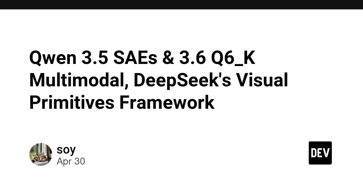 Qwen 3.5 SAEs & 3.6 Q6_K Multimodal, DeepSeek's Visual Primitives Framework