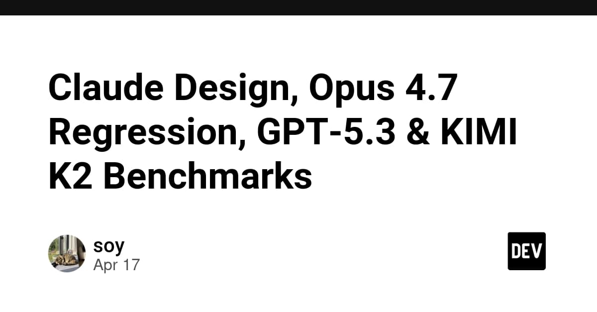 Claude Design、Opus 4.7の回帰、GPT-5.3&KIMI K2のベンチマーク