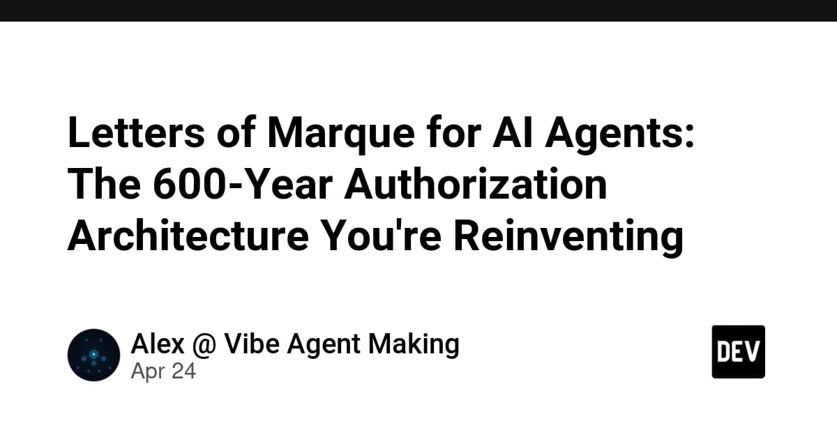 Letters of Marque for AI Agents: The 600-Year Authorization Architecture You're Reinventing