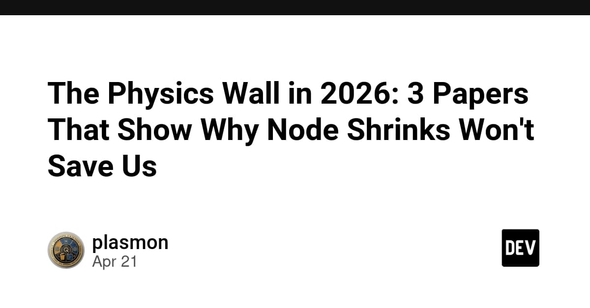 The Physics Wall in 2026: 3 Papers That Show Why Node Shrinks Won't Save Us
