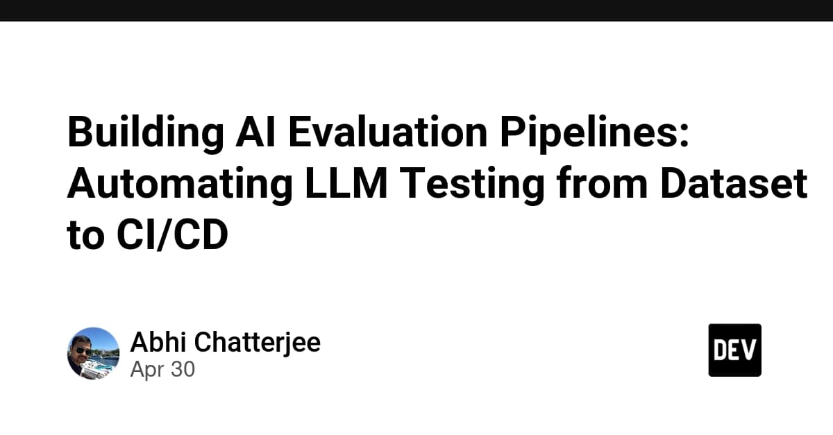 Building AI Evaluation Pipelines: Automating LLM Testing from Dataset to CI/CD