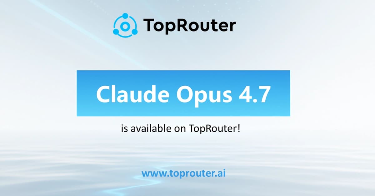Claude Opus 4.7 Now Available on TopRouter