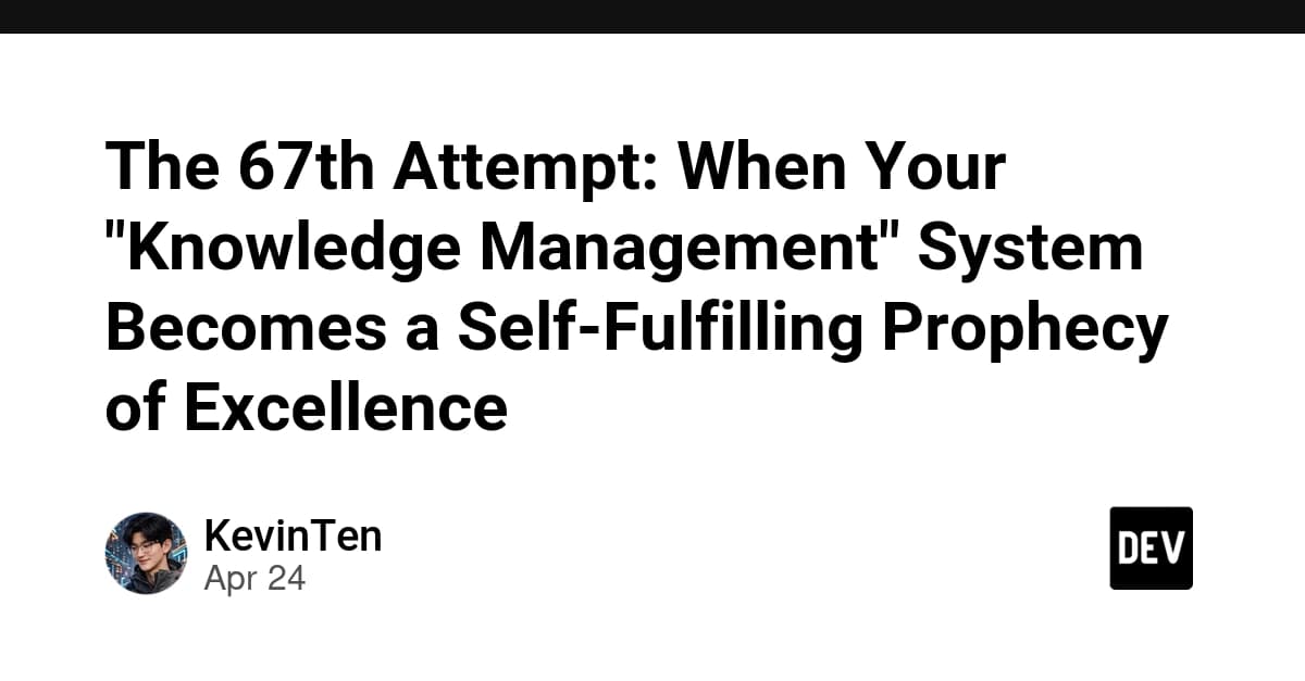 The 67th Attempt: When Your "Knowledge Management" System Becomes a Self-Fulfilling Prophecy of Excellence