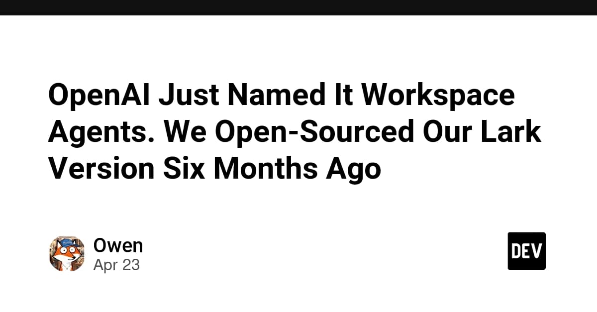 OpenAI Just Named It Workspace Agents. We Open-Sourced Our Lark Version Six Months Ago