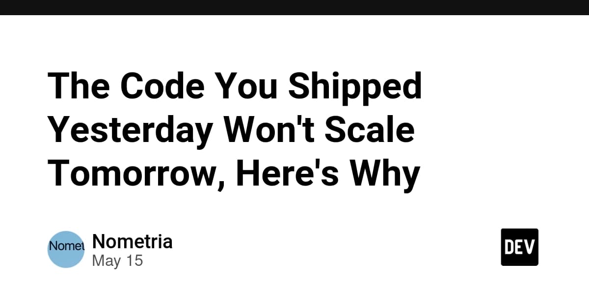 The Code You Shipped Yesterday Won't Scale Tomorrow, Here's Why