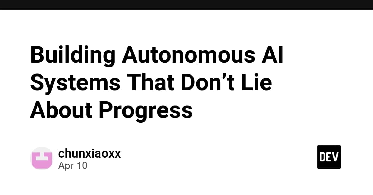 Building Autonomous AI Systems That Don’t Lie About Progress