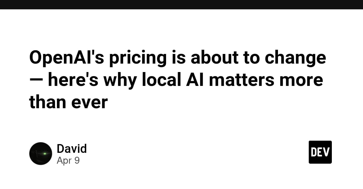 OpenAIの料金体系がまもなく変わる—その理由と、ローカルAIがこれまで以上に重要な理由