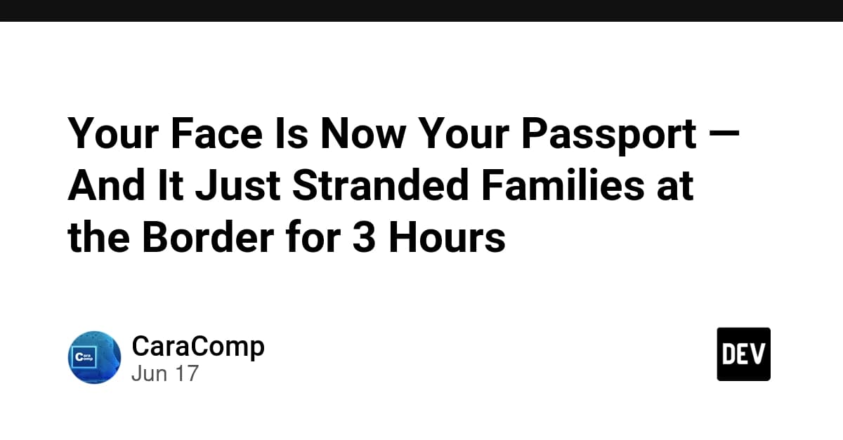 Your Face Is Now Your Passport — And It Just Stranded Families at the Border for 3 Hours
