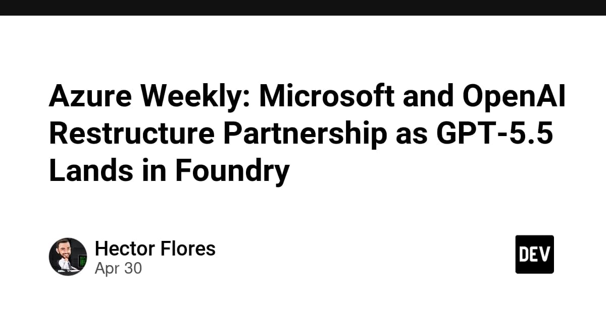 Azure Weekly:GPT-5.5がFoundryに到着する中、MicrosoftとOpenAIが提携を再編