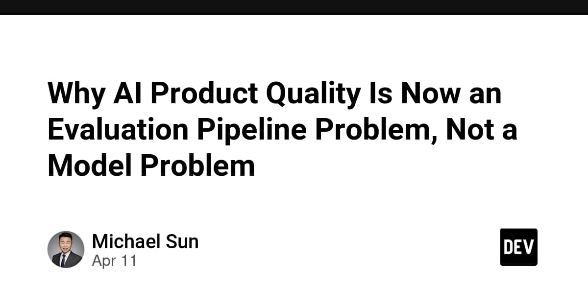 Why AI Product Quality Is Now an Evaluation Pipeline Problem, Not a Model Problem