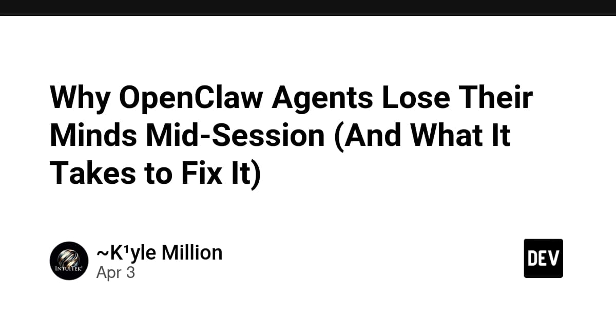 Why OpenClaw Agents Lose Their Minds Mid-Session (And What It Takes to Fix It)