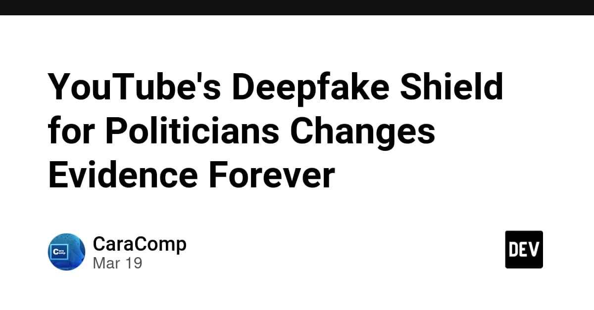 YouTube's Deepfake Shield for Politicians Changes Evidence Forever