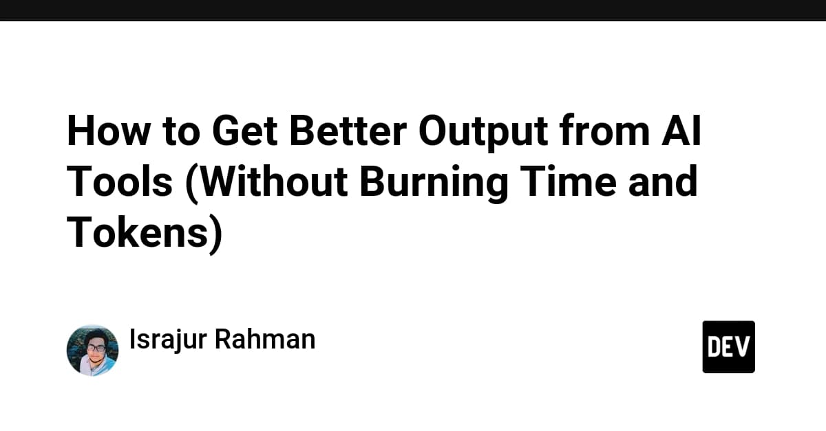 How to Get Better Output from AI Tools (Without Burning Time and Tokens)