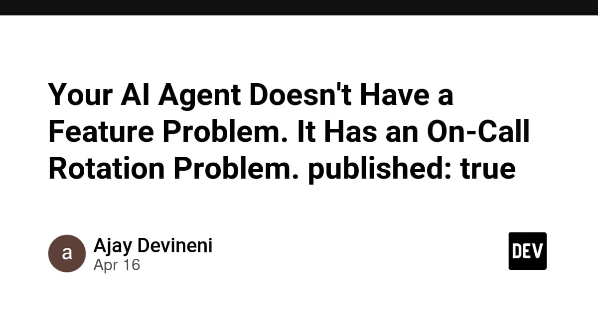 Your AI Agent Doesn't Have a Feature Problem. It Has an On-Call Rotation Problem. published: true