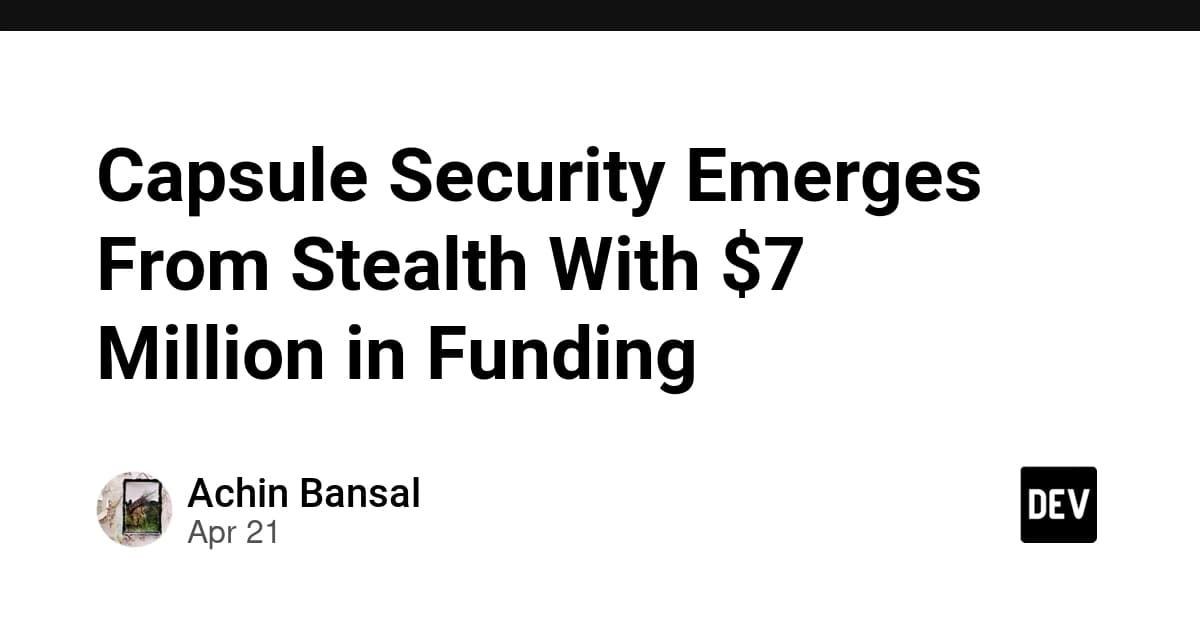 Capsule Security Emerges From Stealth With $7 Million in Funding