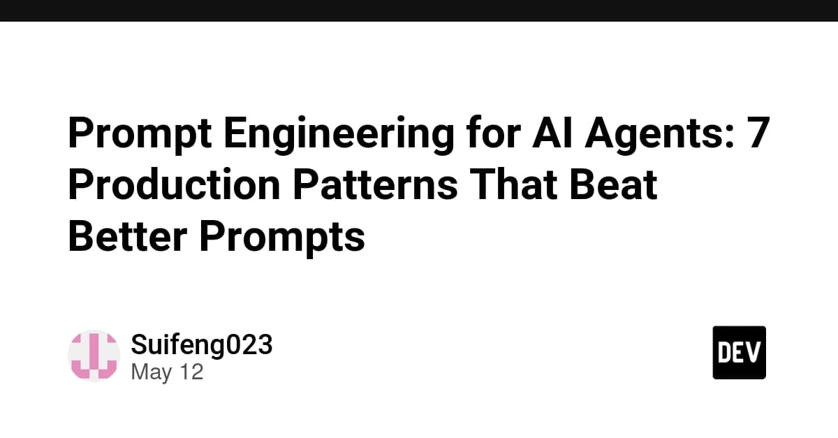 Prompt Engineering for AI Agents: 7 Production Patterns That Beat Better Prompts