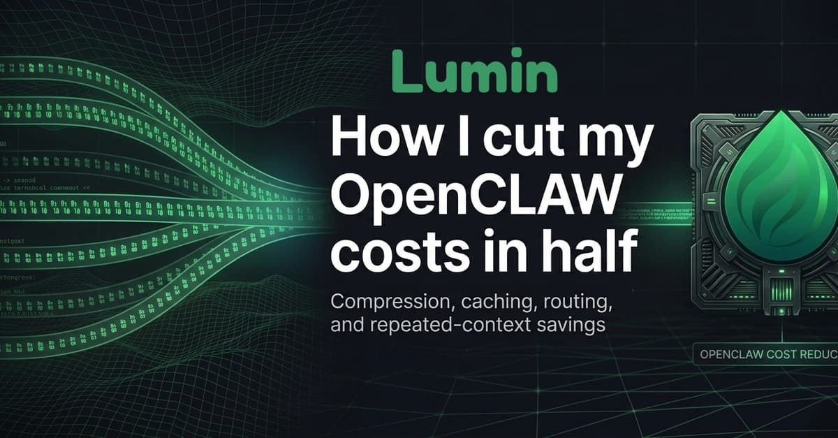 How I cut my OpenClaw costs in half (Lumin)