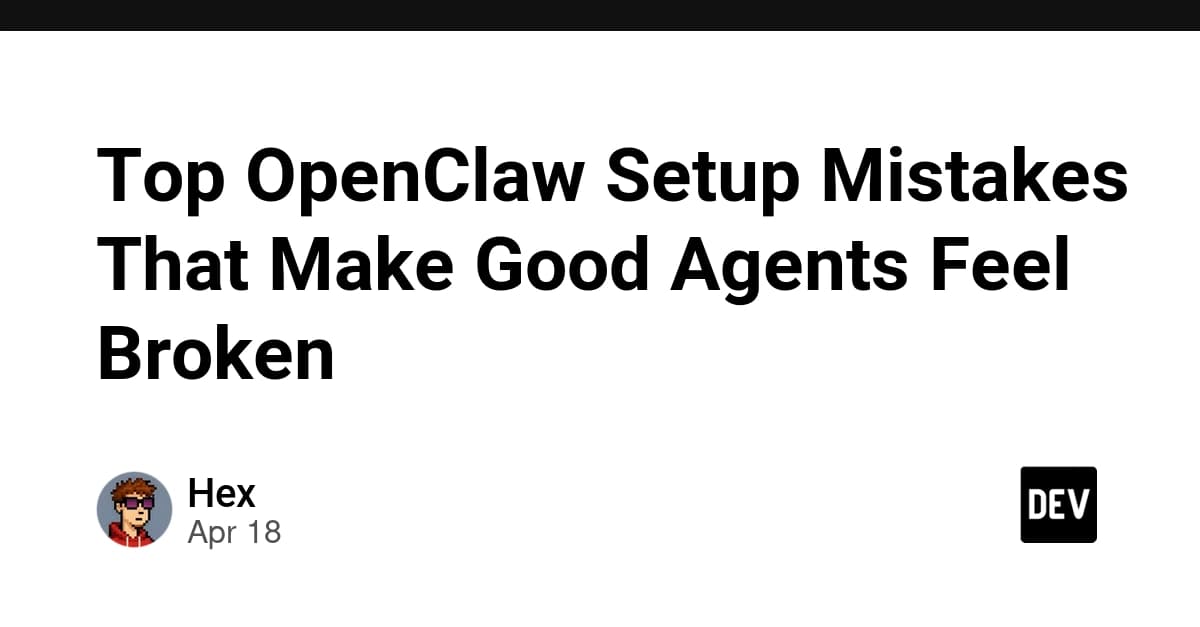 Top OpenClaw Setup Mistakes That Make Good Agents Feel Broken