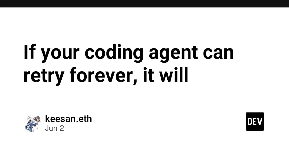 If your coding agent can retry forever, it will