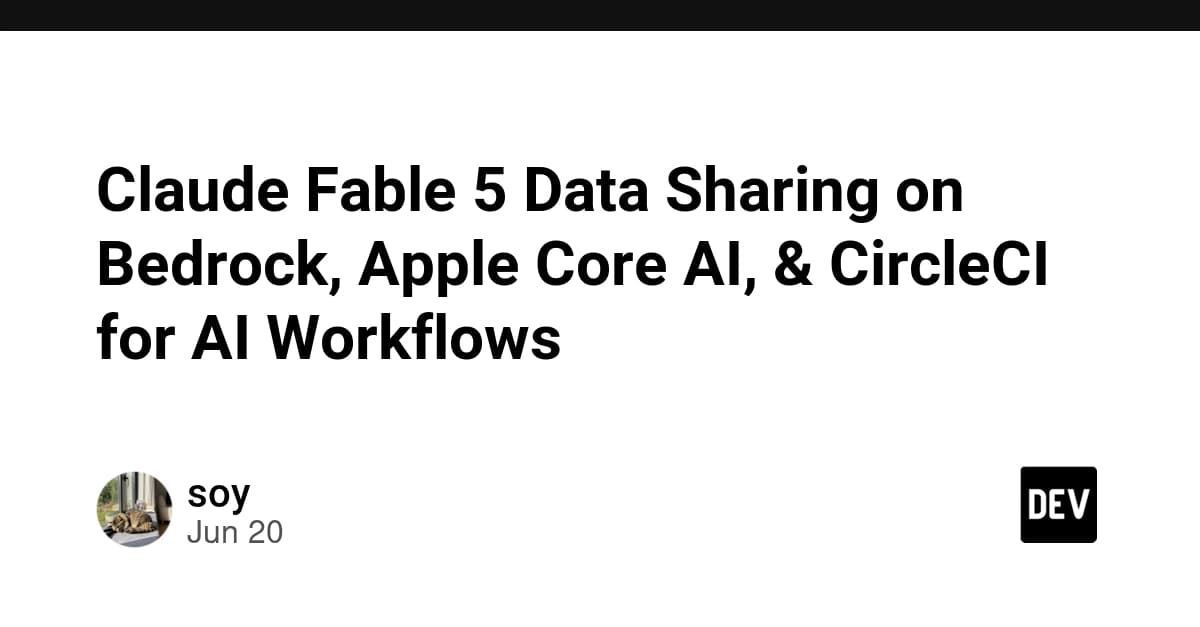 Claude Fable 5 Data Sharing on Bedrock, Apple Core AI, & CircleCI for AI Workflows